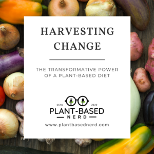 Harvesting Change: The Transformative Power of a Plant-Based Diet